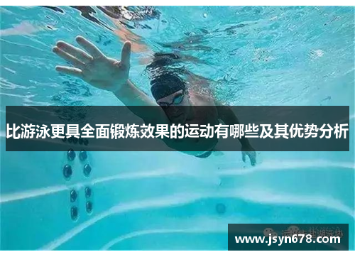 比游泳更具全面锻炼效果的运动有哪些及其优势分析
