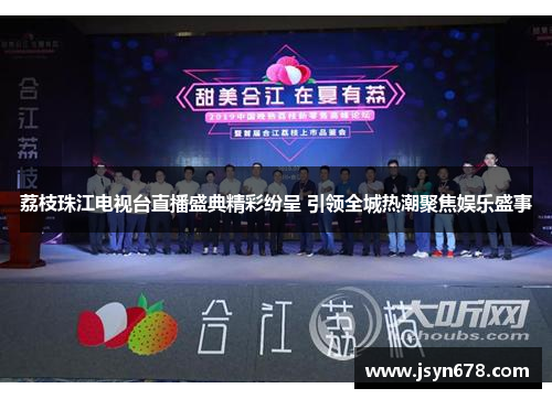 荔枝珠江电视台直播盛典精彩纷呈 引领全城热潮聚焦娱乐盛事
